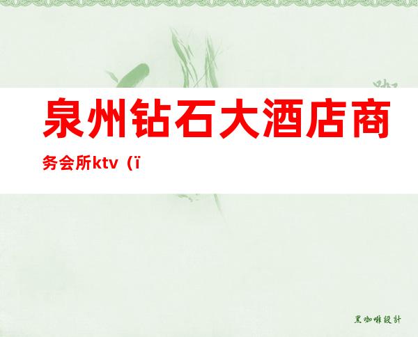 泉州钻石大酒店商务会所ktv()