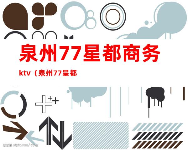泉州77星都商务ktv(泉州77星都消费)