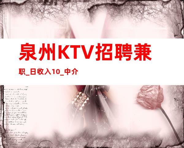 泉州KTV招聘兼职_日收入10/_中介勿扰