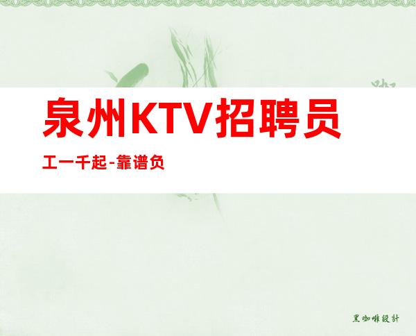 泉州KTV招聘员工一千起-靠谱负责带新人 无费用