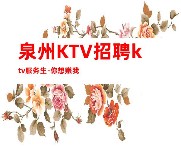 泉州KTV招聘ktv服务生-你想赚我负责