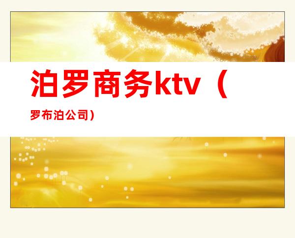 泊罗商务ktv(罗布泊公司)