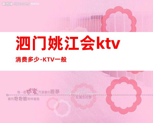 泗门姚江会ktv消费多少-KTV一般消费多少?
