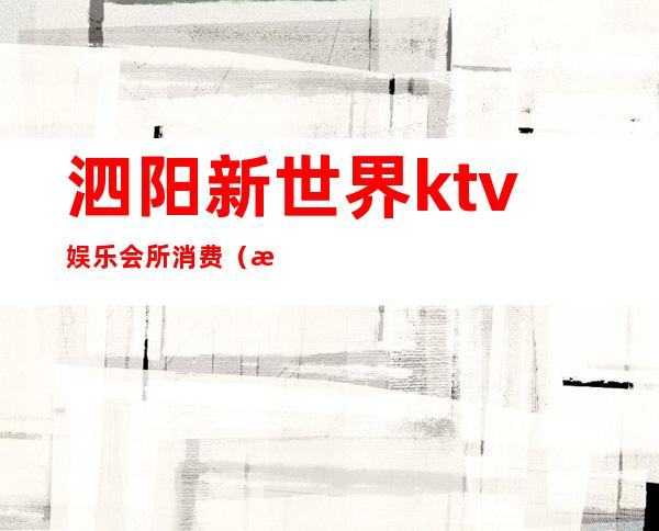 泗阳新世界ktv娱乐会所消费(泗阳ktv开门了吗)