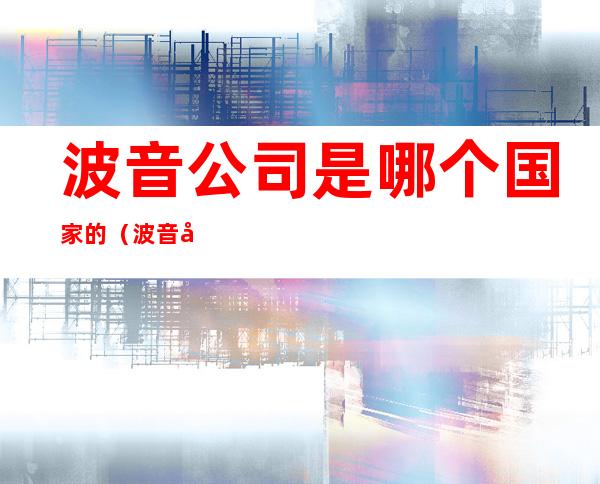 波音公司是哪个国家的（波音公司是哪个国家的空客）