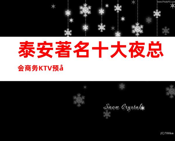 泰安著名十大夜总会商务KTV预定包厢—有哪些推荐