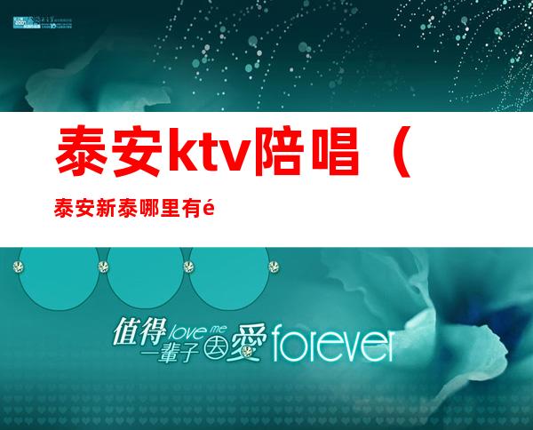 泰安ktv陪唱(泰安新泰哪里有陪唱的ktv)