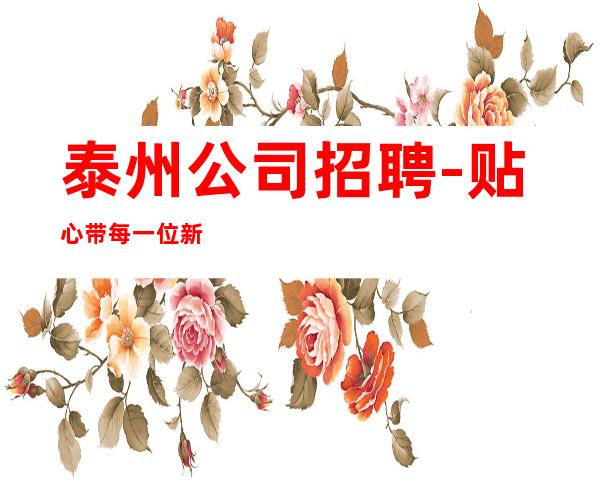 泰州公司招聘-贴心带每一位新人