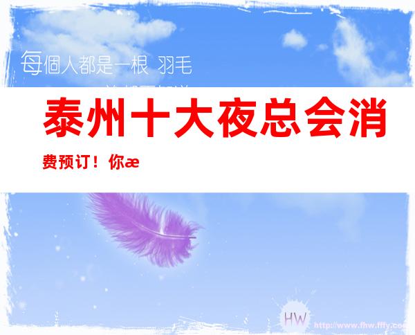 泰州十大夜总会消费预订! 你想去的都这里