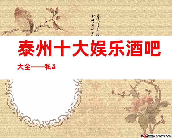 泰州十大娱乐酒吧大全— —私人订制酒吧详细介绍攻略!