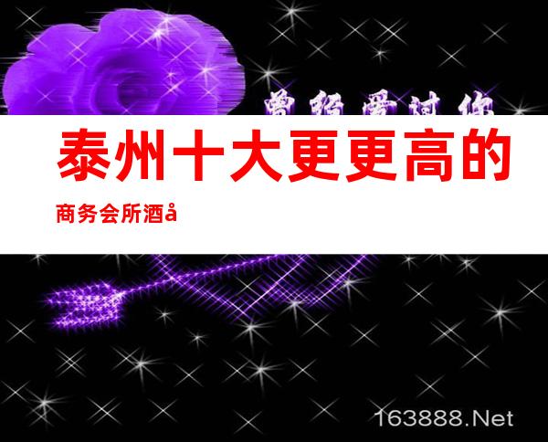 泰州十大更更高的商务会所酒吧消费预定!