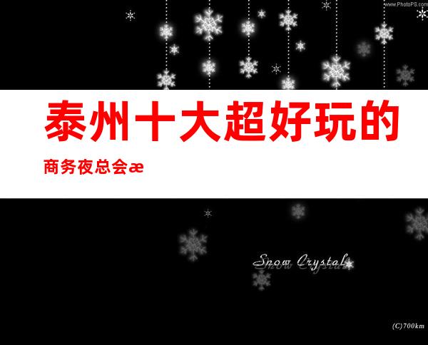 泰州十大超好玩的商务夜总会排行榜! 你体验过几家?