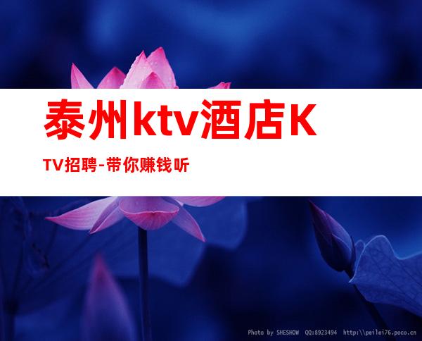 泰州ktv酒店KTV招聘-带你赚钱听你的故事