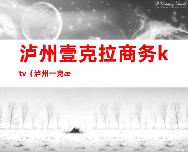 泸州壹克拉商务ktv(泸州一克拉)