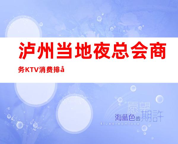 泸州当地夜总会商务KTV消费排名价格一览表—咨询一览