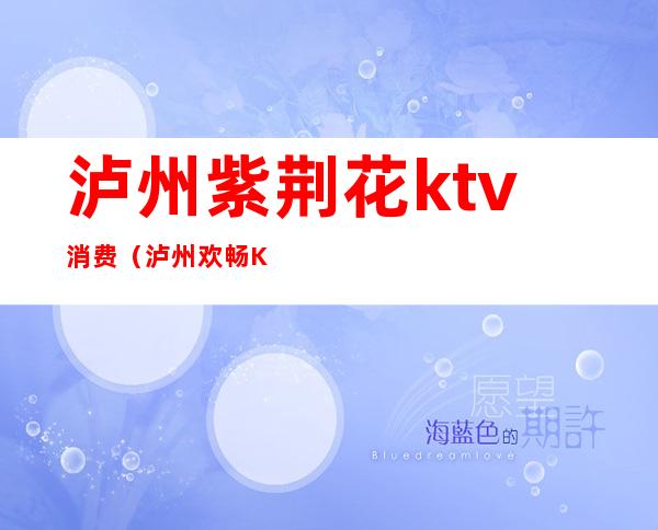 泸州紫荆花ktv消费(泸州欢畅KTV)