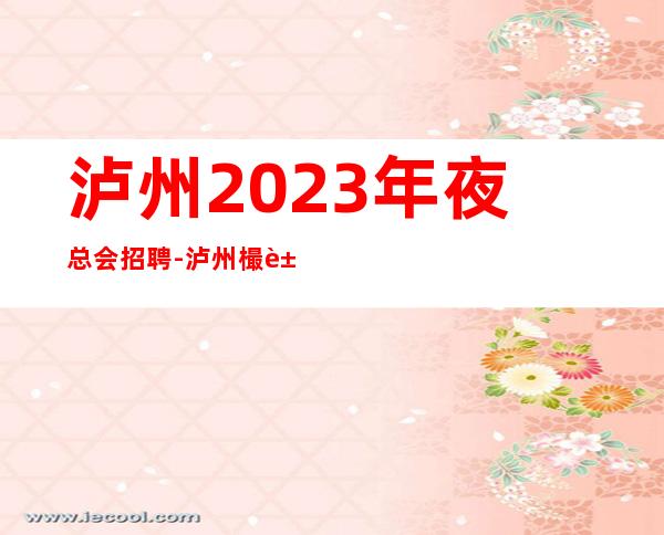 泸州2023年夜总会招聘-泸州樶豪华商务ktv招聘待遇包满意