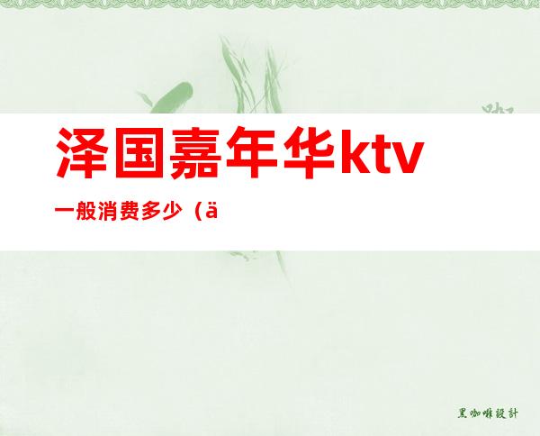 泽国嘉年华ktv一般消费多少(为什么手机的电一直充不上去?)