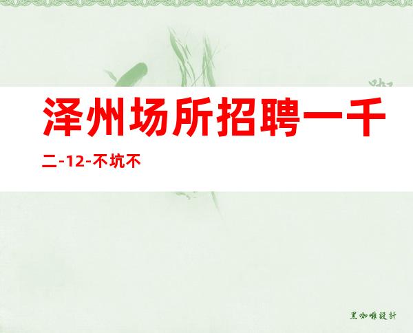 泽州场所招聘一千二-12-不坑不黑