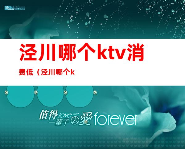 泾川哪个ktv消费低(泾川哪个ktv消费低)