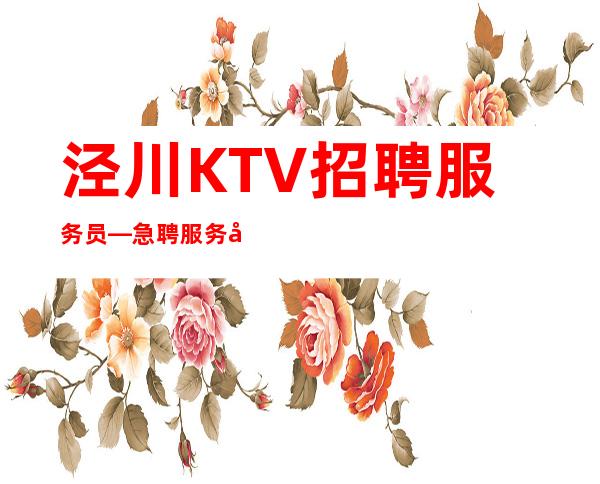 泾川KTV招聘服务员—急聘服务员上班—佳高效收入