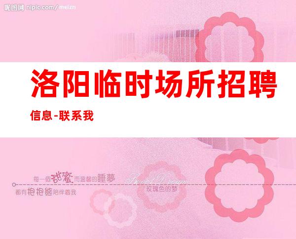 洛阳临时场所招聘信息-联系我不要再等