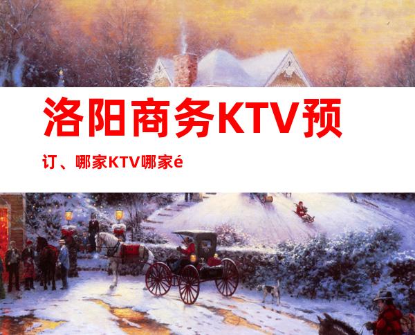 洛阳商务KTV预订、哪家KTV哪家高端