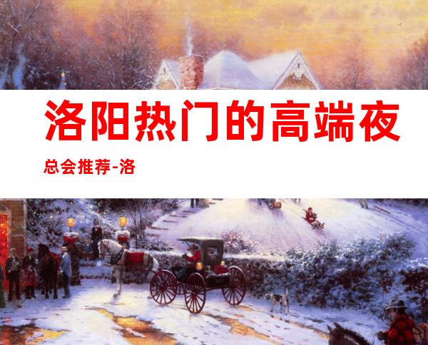 洛阳热门的高端夜总会推荐-洛阳脸谱国际KTV
