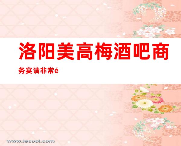 洛阳美高梅酒吧商务宴请非常适合你