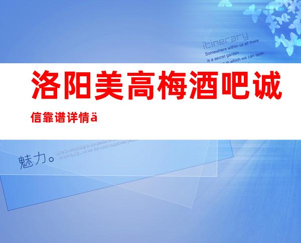洛阳美高梅酒吧诚信靠谱详情价格一览