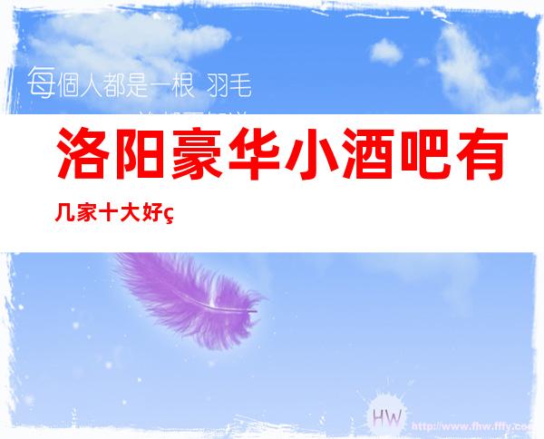 洛阳豪华小酒吧有几家 十大好玩酒吧排名预订