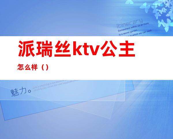 派瑞丝ktv公主怎么样()