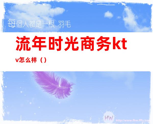 流年时光商务ktv怎么样()