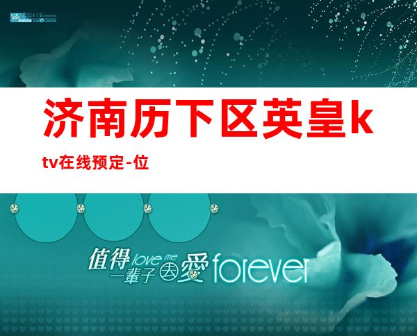 济南历下区英皇ktv在线预定-位置消费一览 – 济南历下商务KTV