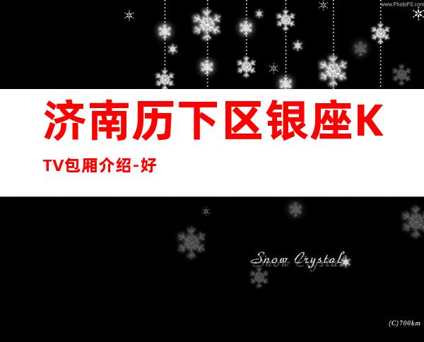 济南历下区银座KTV包厢介绍-好玩到不想走 – 济南历下商务KTV
