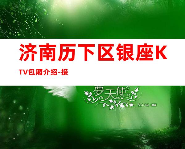 济南历下区银座KTV包厢介绍-接待蕞优选择 – 济南历下商务KTV