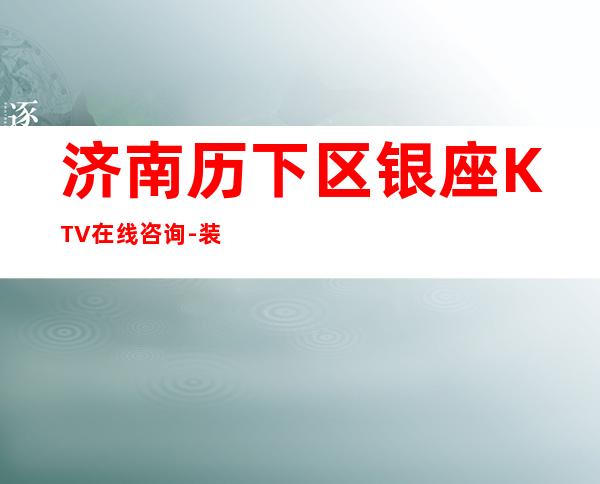 济南历下区银座KTV在线咨询-装修高端大气 – 济南历下商务KTV