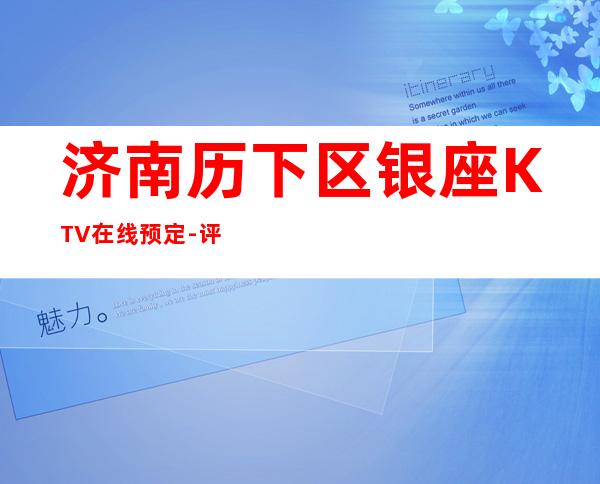 济南历下区银座KTV在线预定-评价实惠的店 – 济南历下商务KTV
