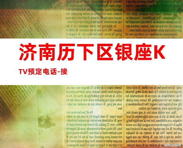 济南历下区银座KTV预定电话-接待蕞优选择 – 济南历下商务KTV