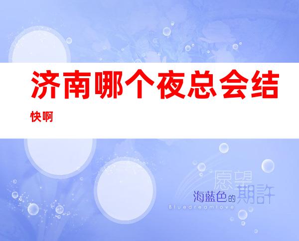 济南哪个夜总会结快啊