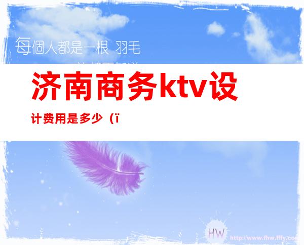 济南商务ktv设计费用是多少()