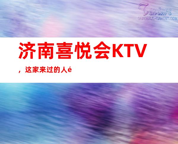 济南喜悦会KTV,这家来过的人都说非常好