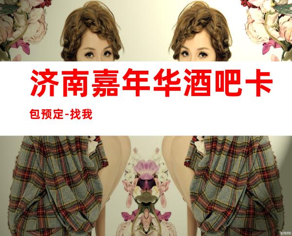 济南嘉年华酒吧卡包预定 -找我预定享受比前台更低的价格