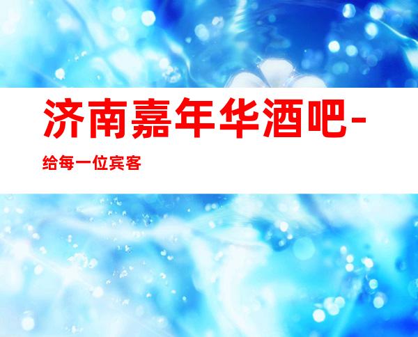济南嘉年华酒吧-给每一位宾客以贵宾的礼遇。