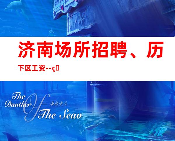 济南场所招聘、历下区 工资--.看这里!!