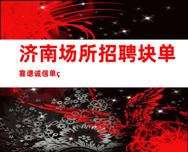 济南场所招聘块单靠谱诚信单结实力大