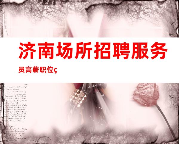 济南场所招聘服务员高薪职位等你挑战