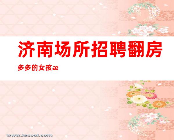 济南场所招聘翻房多多的女孩收银员迎宾