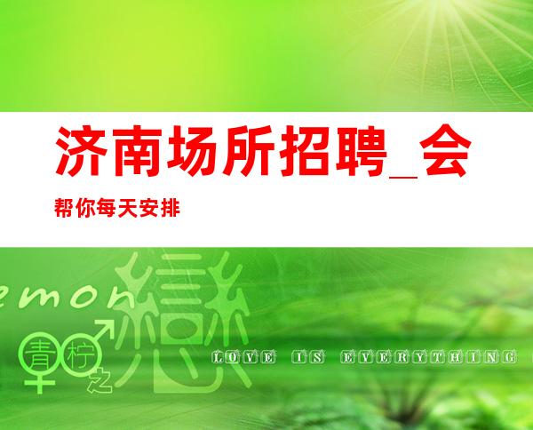 济南场所招聘_会帮你每天安排上班下班就结