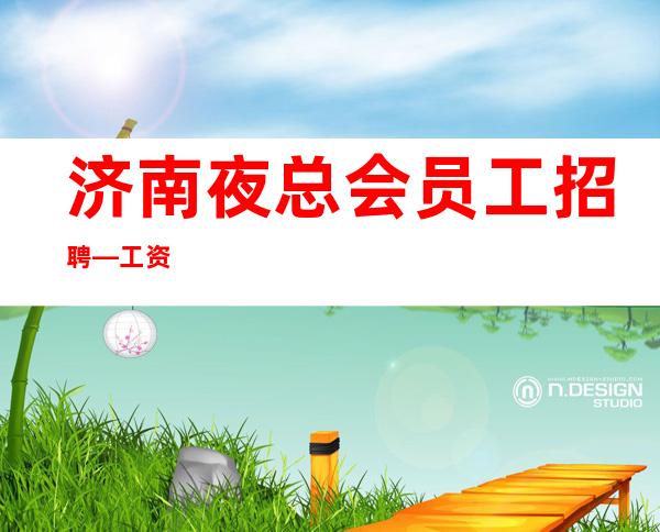 济南夜总会员工招聘—工资